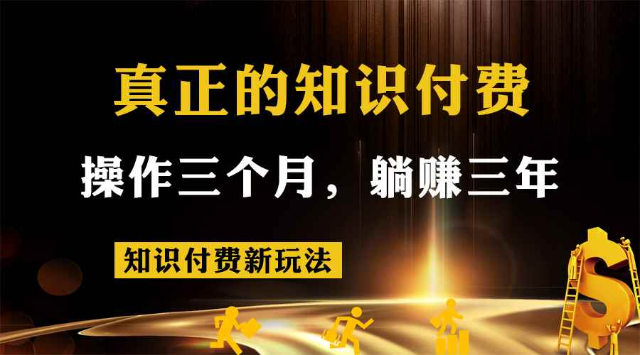 知识付费新玩法，真正的知识付费操作三个月，躺赚三年