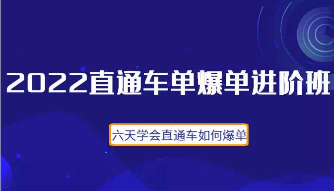 2022直通车爆单进阶班2.0，六天学会如何通过直通车爆单（价值998元）