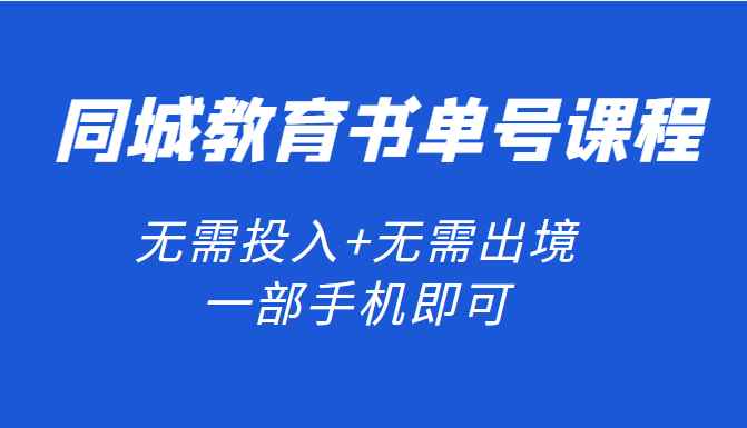 同城教育书单号课程：无需投入+无需出境 一部手机即可 简单操作项目稳定（无水印）