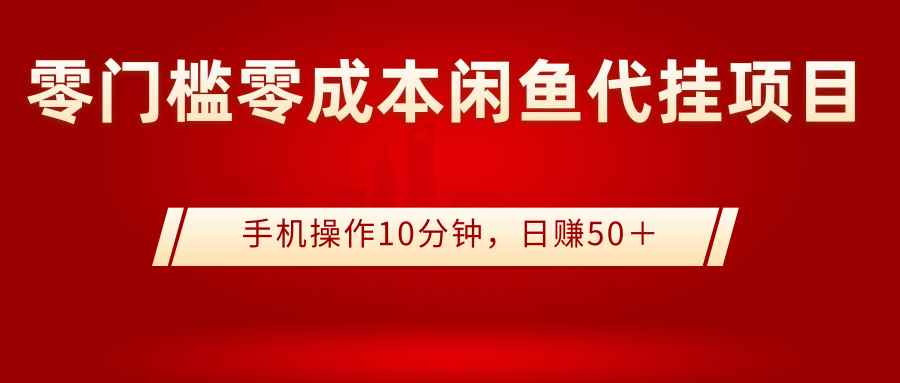 零门槛零成本闲鱼代挂项目，手机操作10分钟，日赚50＋