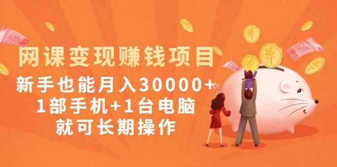 网课变现赚钱项目：新手也能月入30000+1部手机+1台电脑就可长期操作